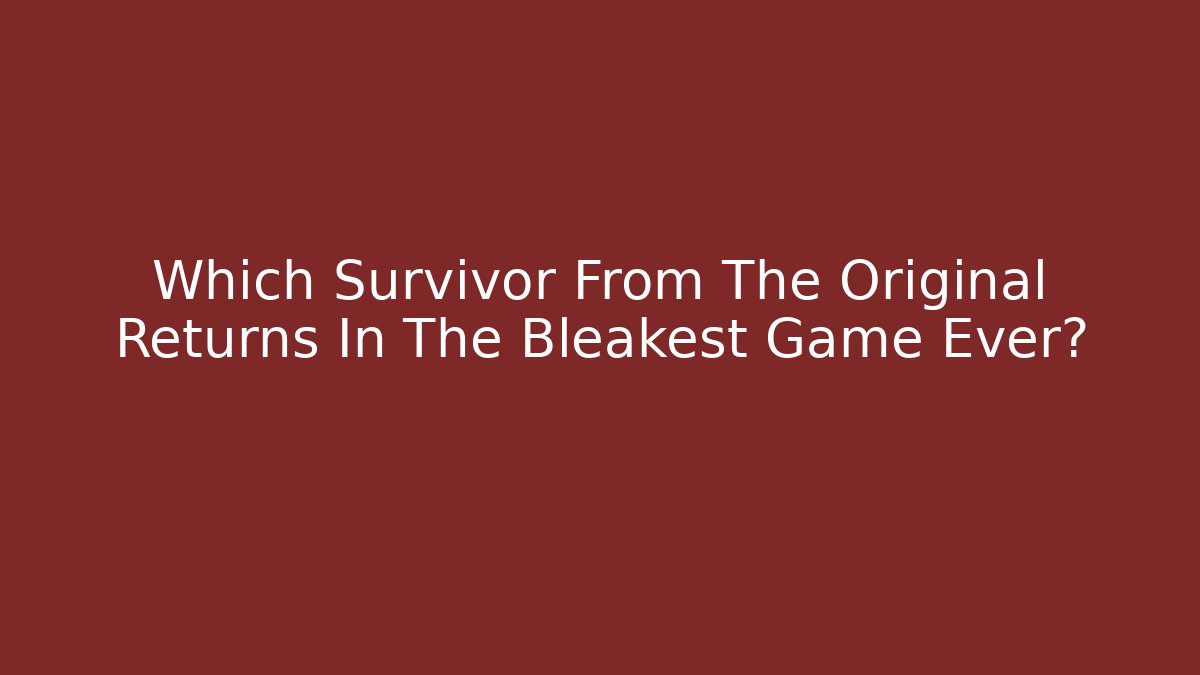 Which Survivor From The Original Returns In The Bleakest Game Ever? - Critter Realm