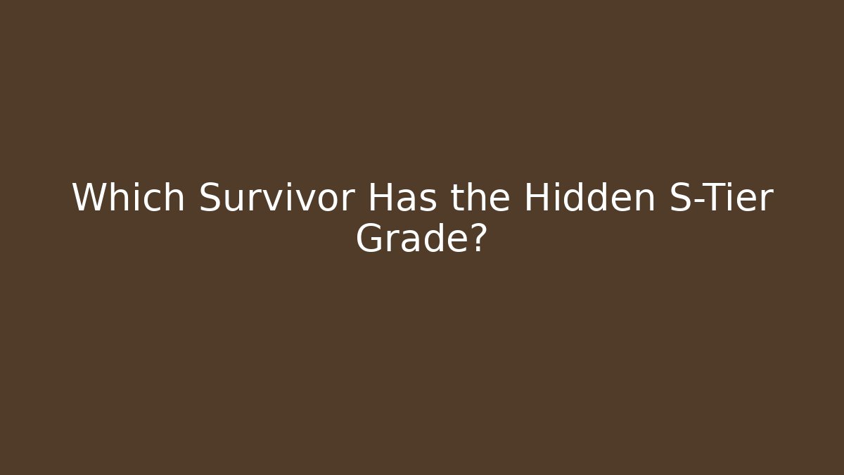 Which Survivor Has the Hidden S-Tier Grade?