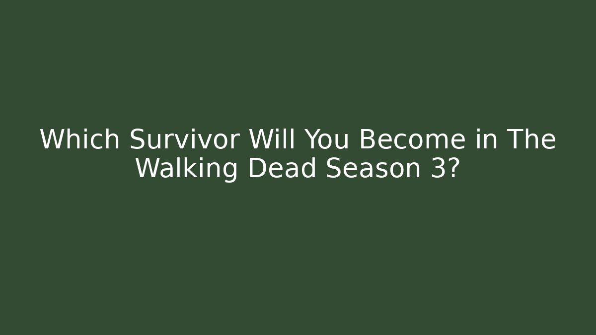 Which Survivor Will You Become in The Walking Dead Season 3?