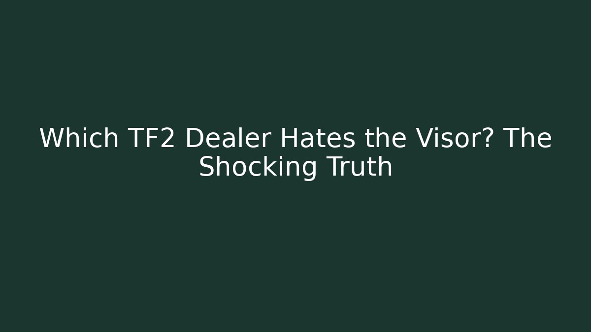 Which TF2 Dealer Hates the Visor? The Shocking Truth
