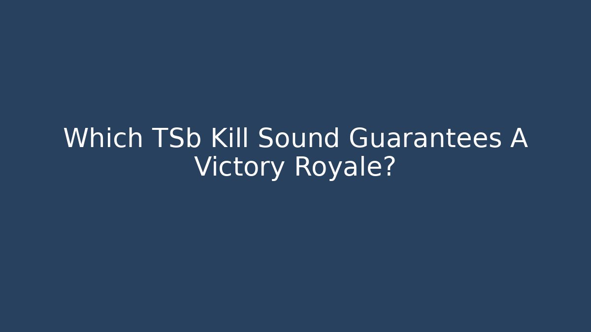 Which TSb Kill Sound Guarantees A Victory Royale? - Critter Realm