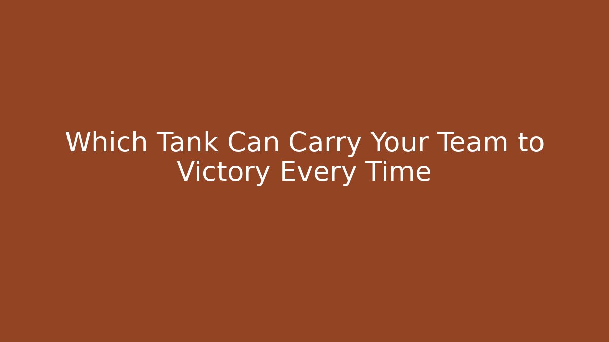 Which Tank Can Carry Your Team to Victory Every Time - Critter Realm