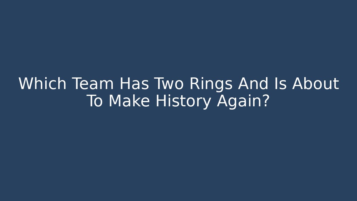 Which Team Has Two Rings And Is About To Make History Again?