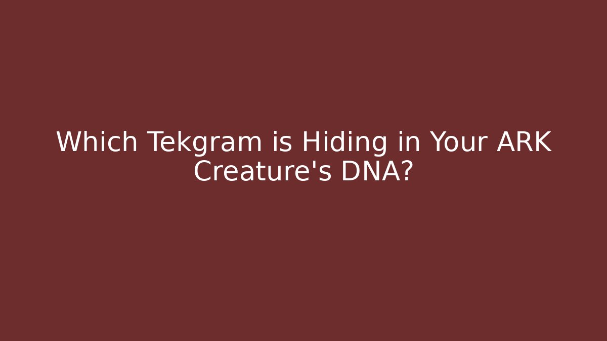 Which Tekgram is Hiding in Your ARK Creature's DNA?