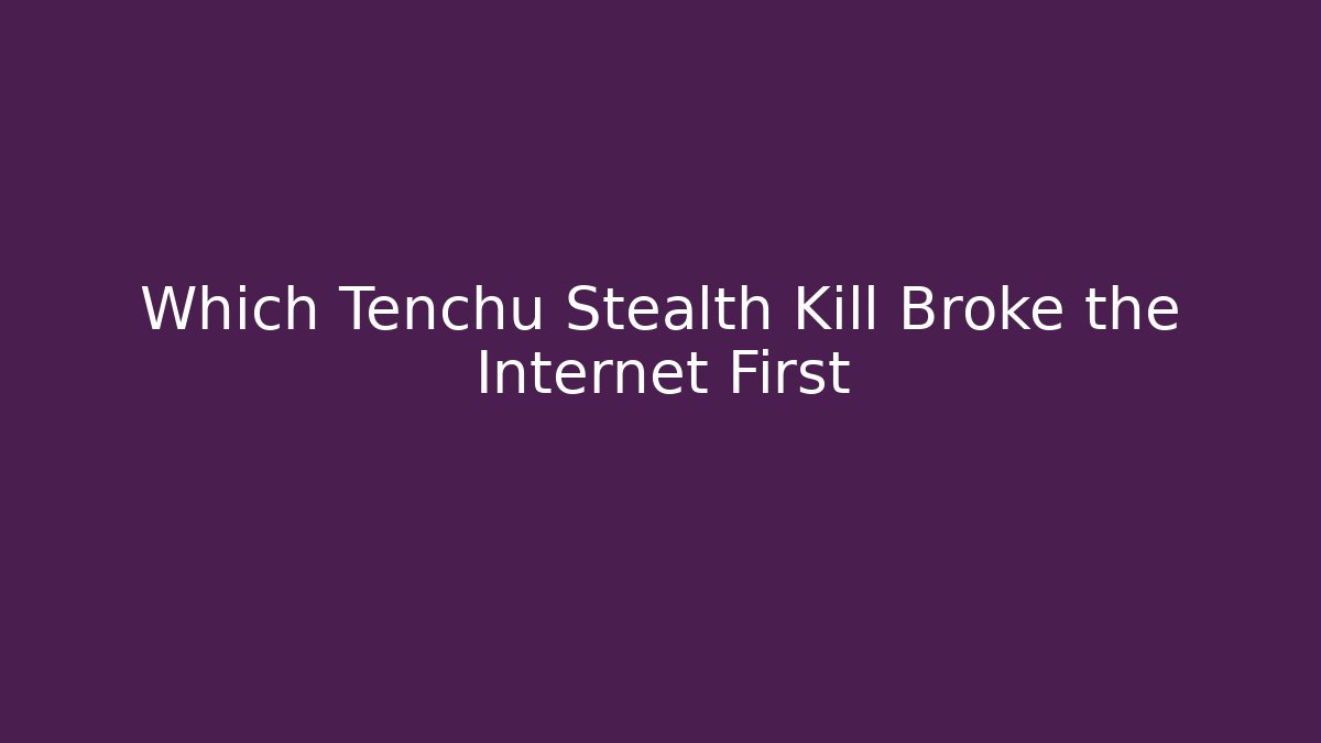 Which Tenchu Stealth Kill Broke the Internet First