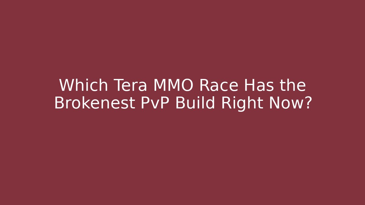 Which Tera MMO Race Has the Brokenest PvP Build Right Now?