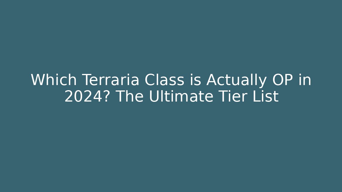 Which Terraria Class is Actually OP in 2024? The Ultimate Tier List