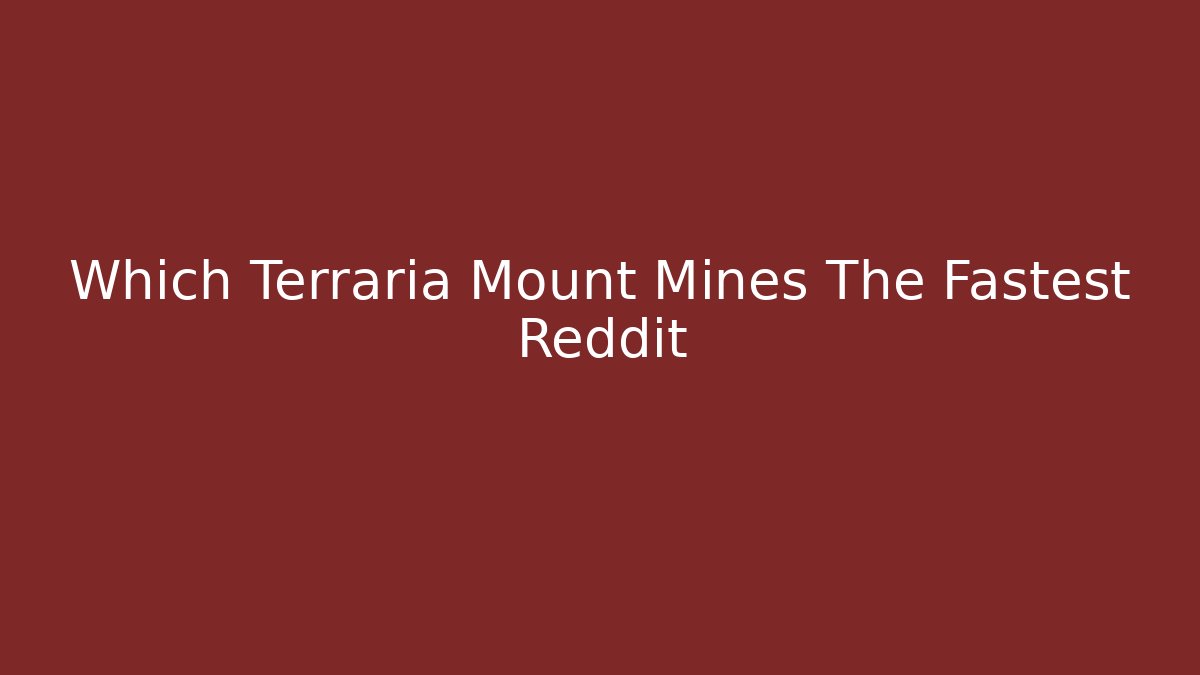 Which Terraria Mount Mines The Fastest Reddit