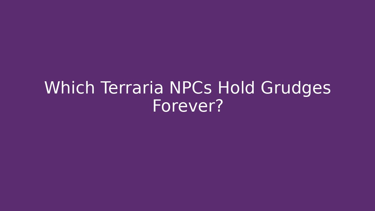 Which Terraria NPCs Hold Grudges Forever?