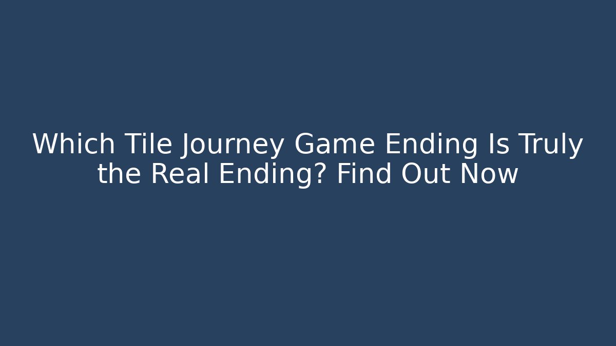 Which Tile Journey Game Ending Is Truly the Real Ending? Find Out Now - Critter Realm
