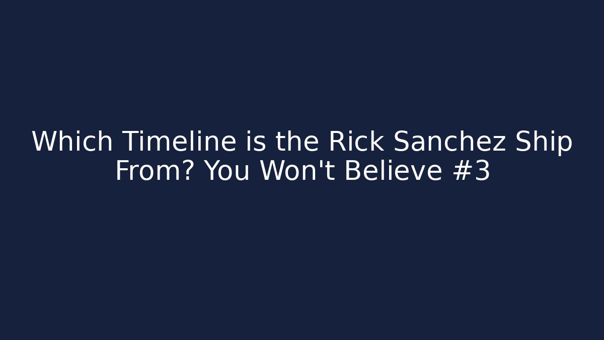 Which Timeline is the Rick Sanchez Ship From? You Won't Believe #3