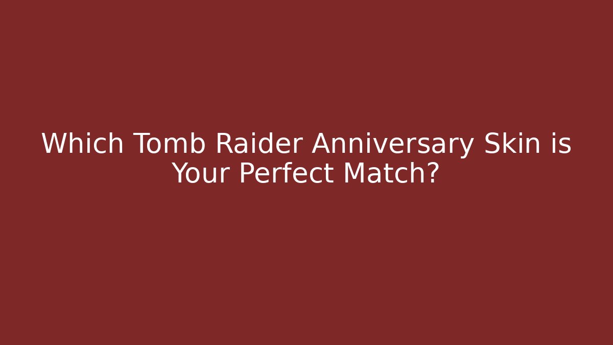 Which Tomb Raider Anniversary Skin is Your Perfect Match?
