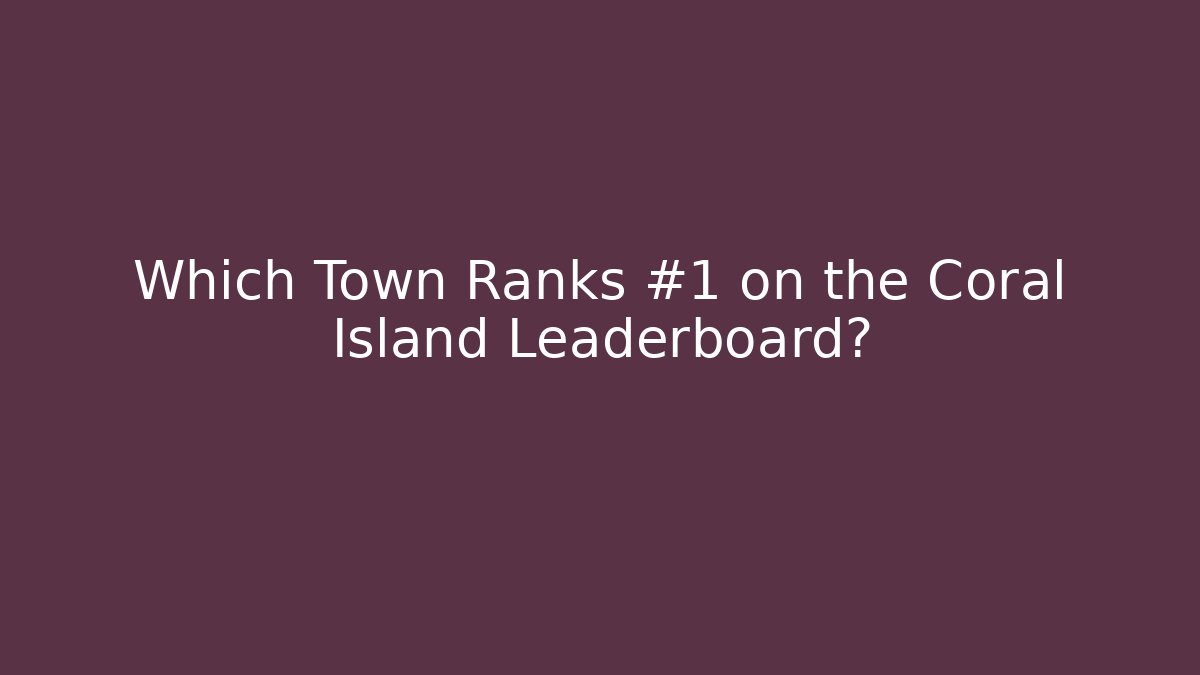 Which Town Ranks #1 on the Coral Island Leaderboard?