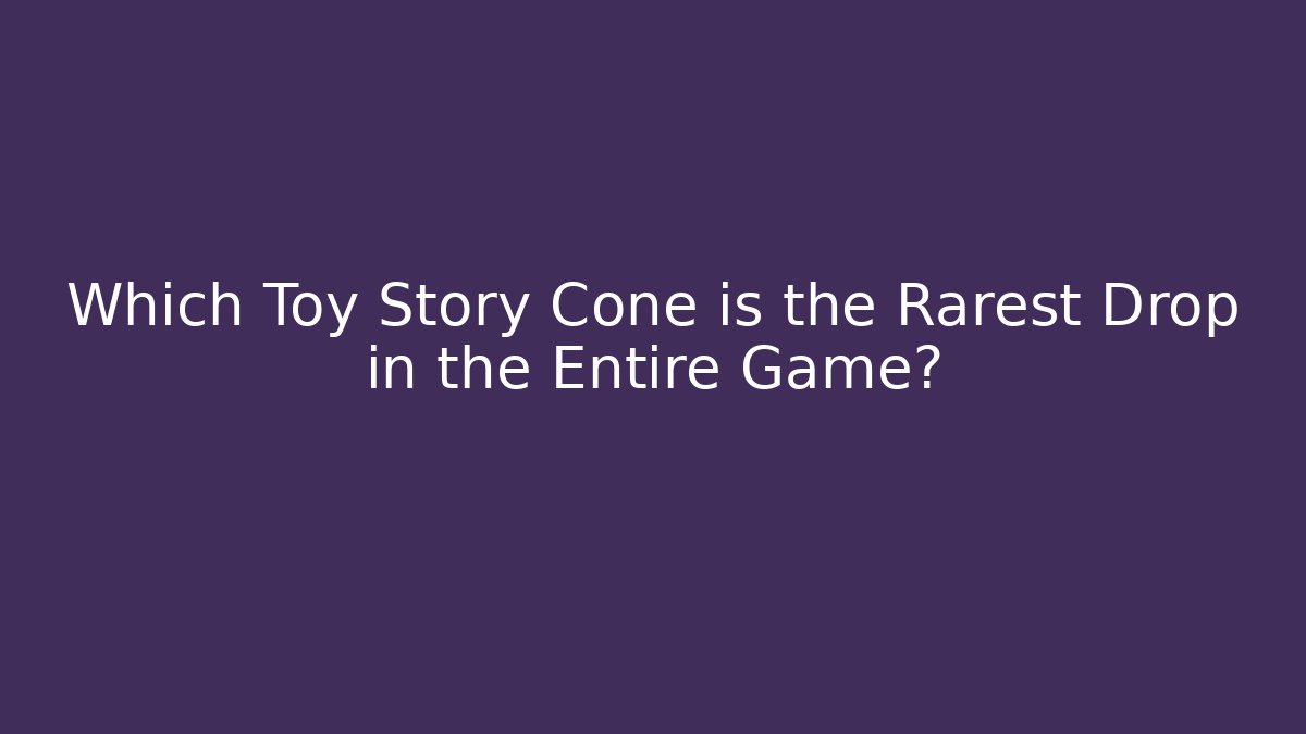 Which Toy Story Cone is the Rarest Drop in the Entire Game?