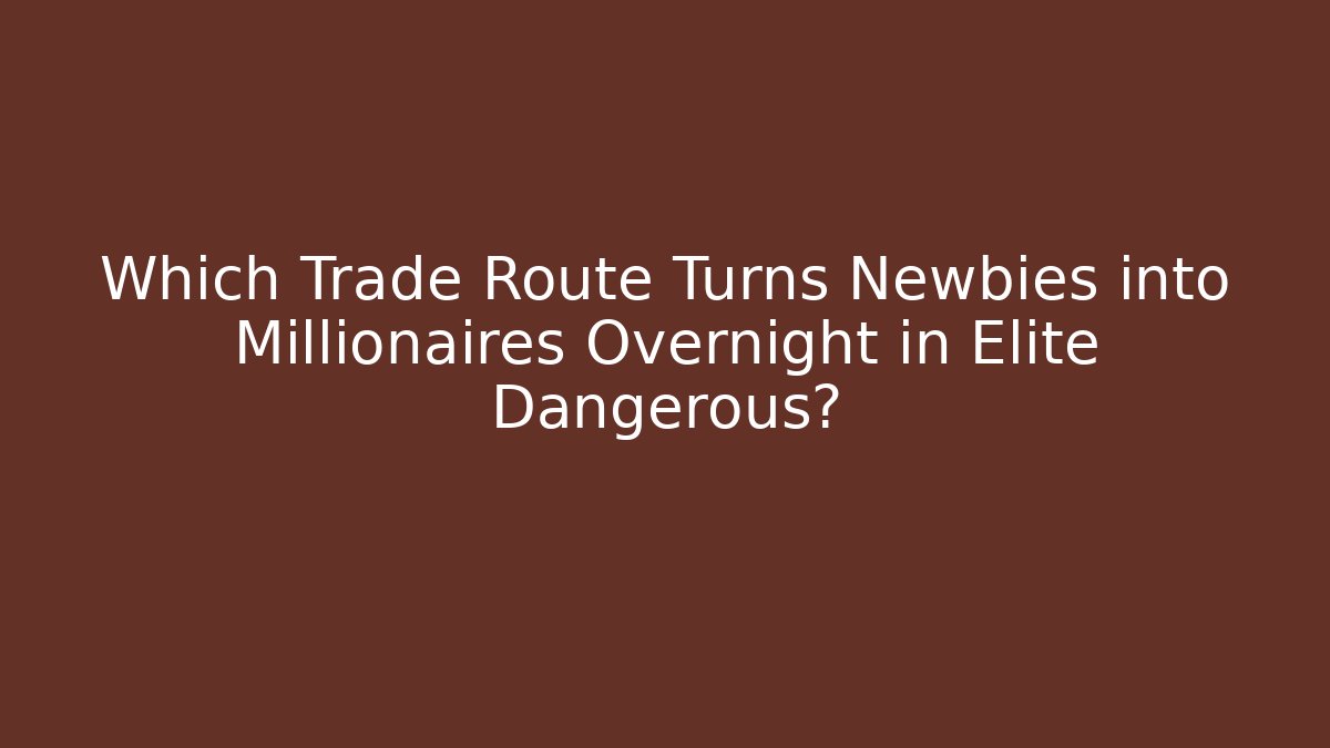 Which Trade Route Turns Newbies into Millionaires Overnight in Elite Dangerous?