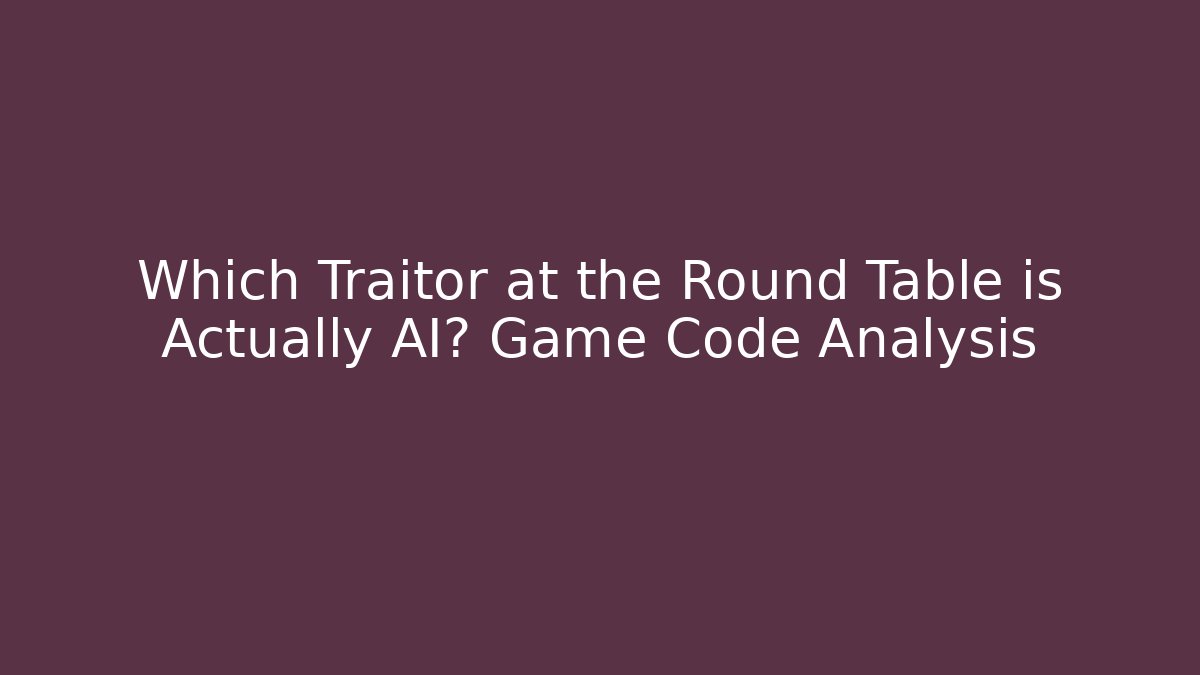 Which Traitor at the Round Table is Actually AI? Game Code Analysis