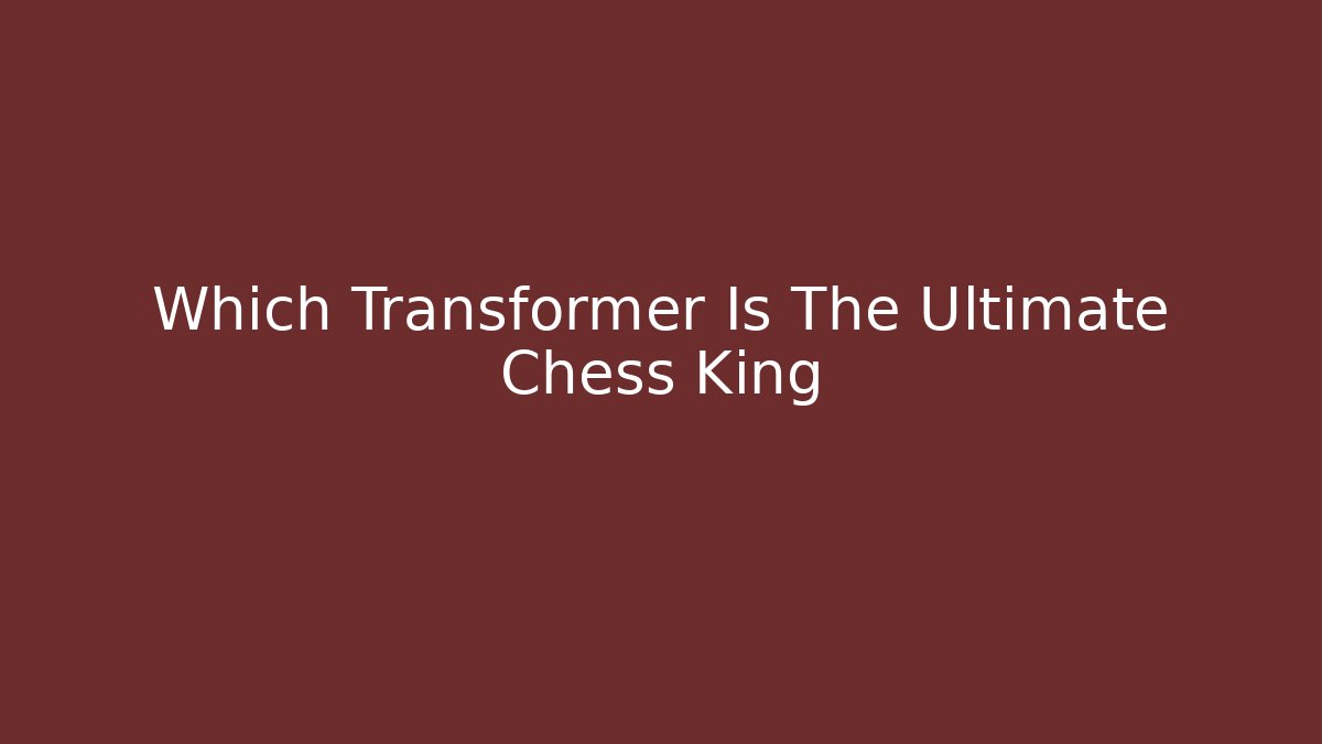 Which Transformer Is The Ultimate Chess King - Critter Realm
