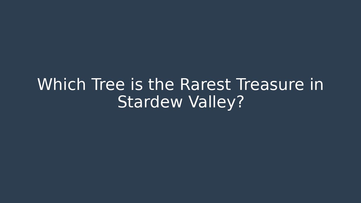 Which Tree is the Rarest Treasure in Stardew Valley?