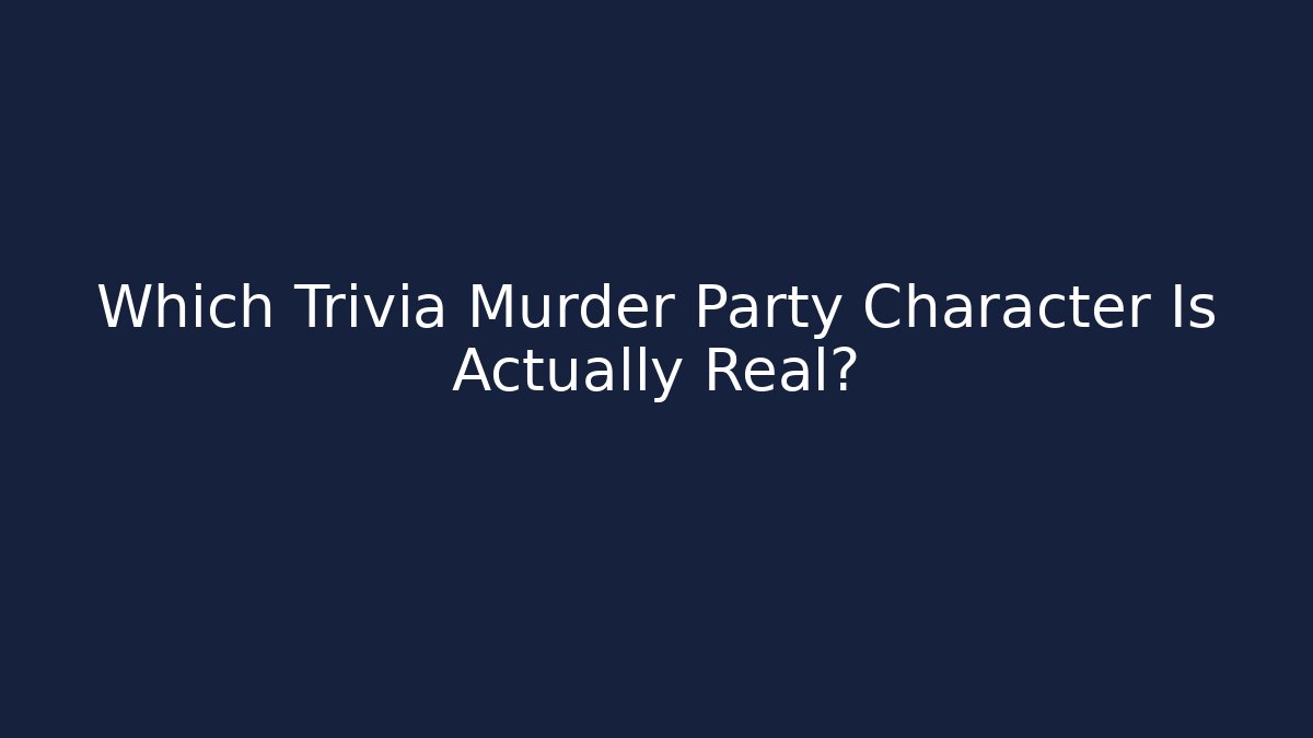 Which Trivia Murder Party Character Is Actually Real?