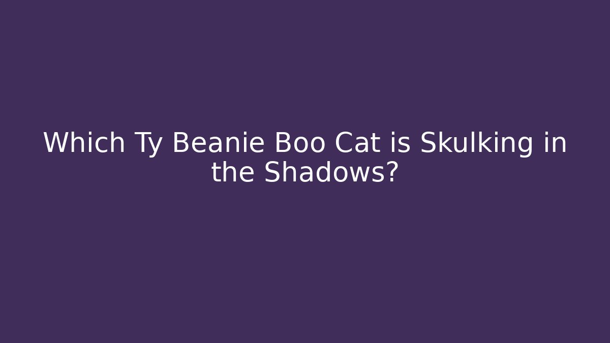 Which Ty Beanie Boo Cat is Skulking in the Shadows?