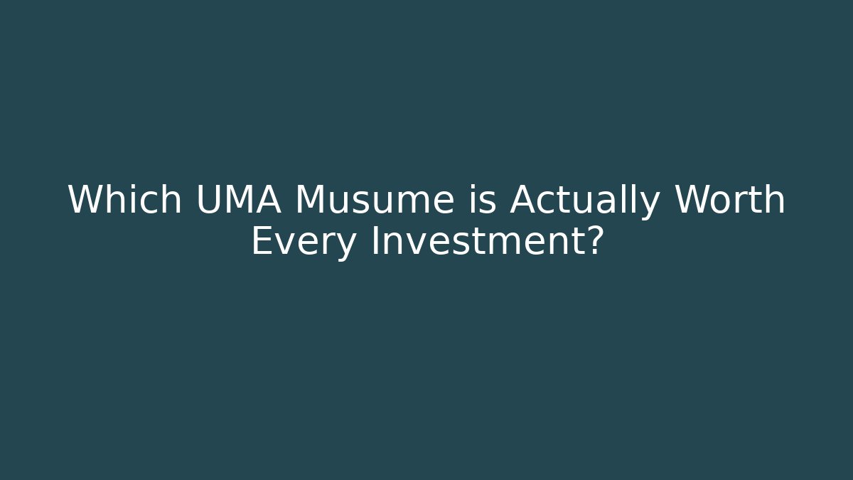 Which UMA Musume is Actually Worth Every Investment?