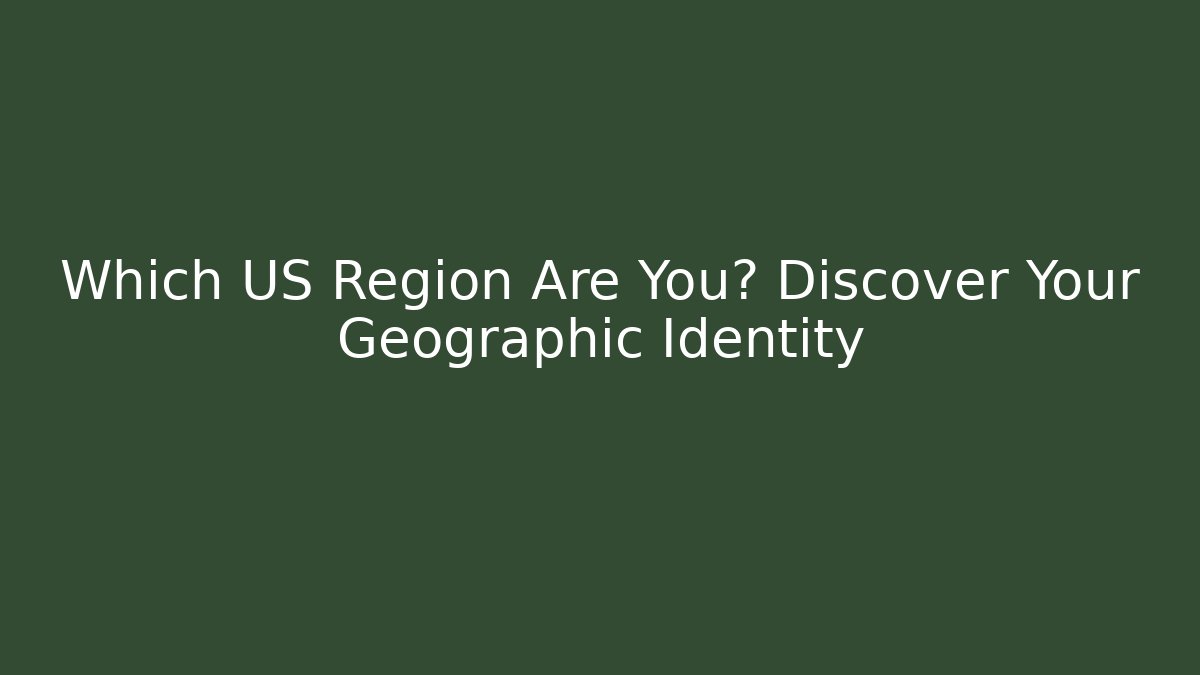 Which US Region Are You? Discover Your Geographic Identity