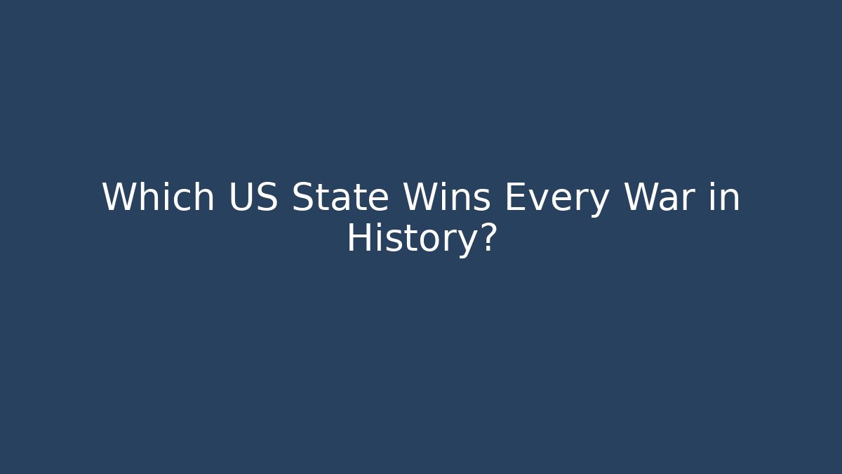 Which US State Wins Every War in History?