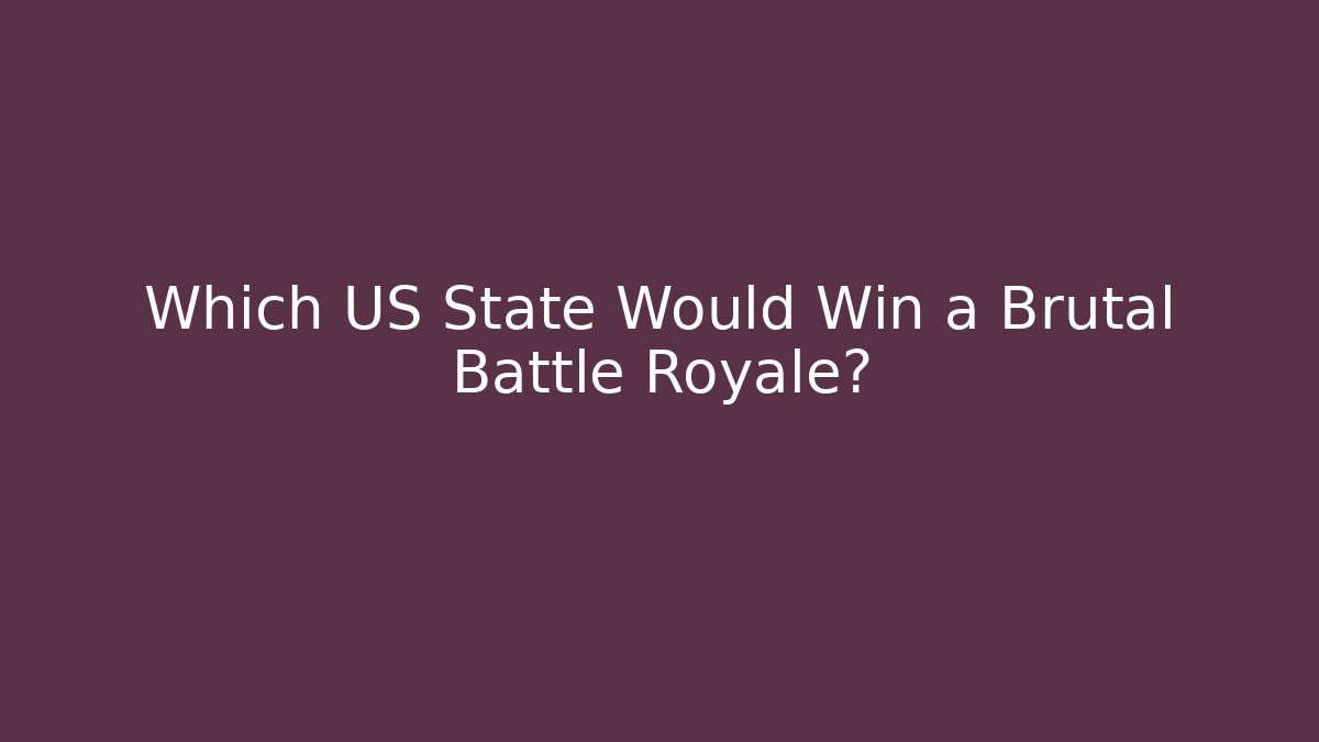 Which US State Would Win a Brutal Battle Royale?