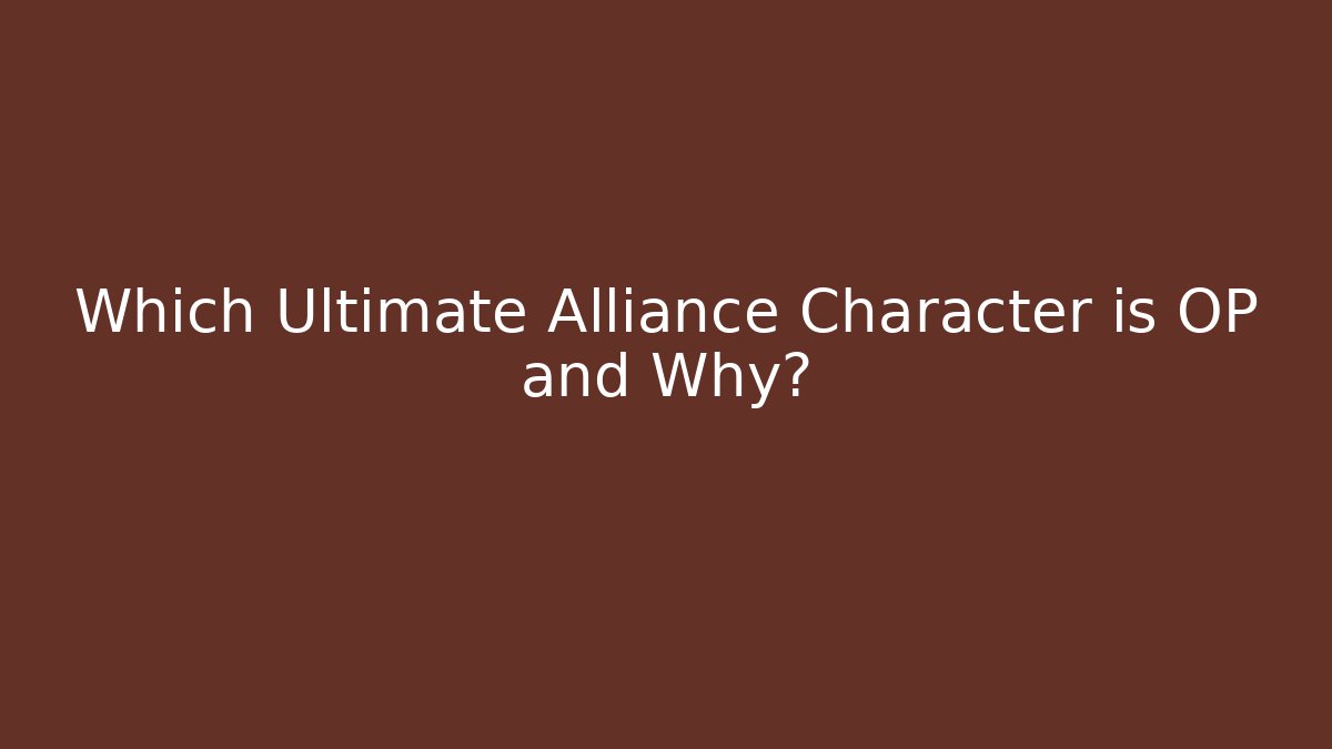 Which Ultimate Alliance Character is OP and Why?