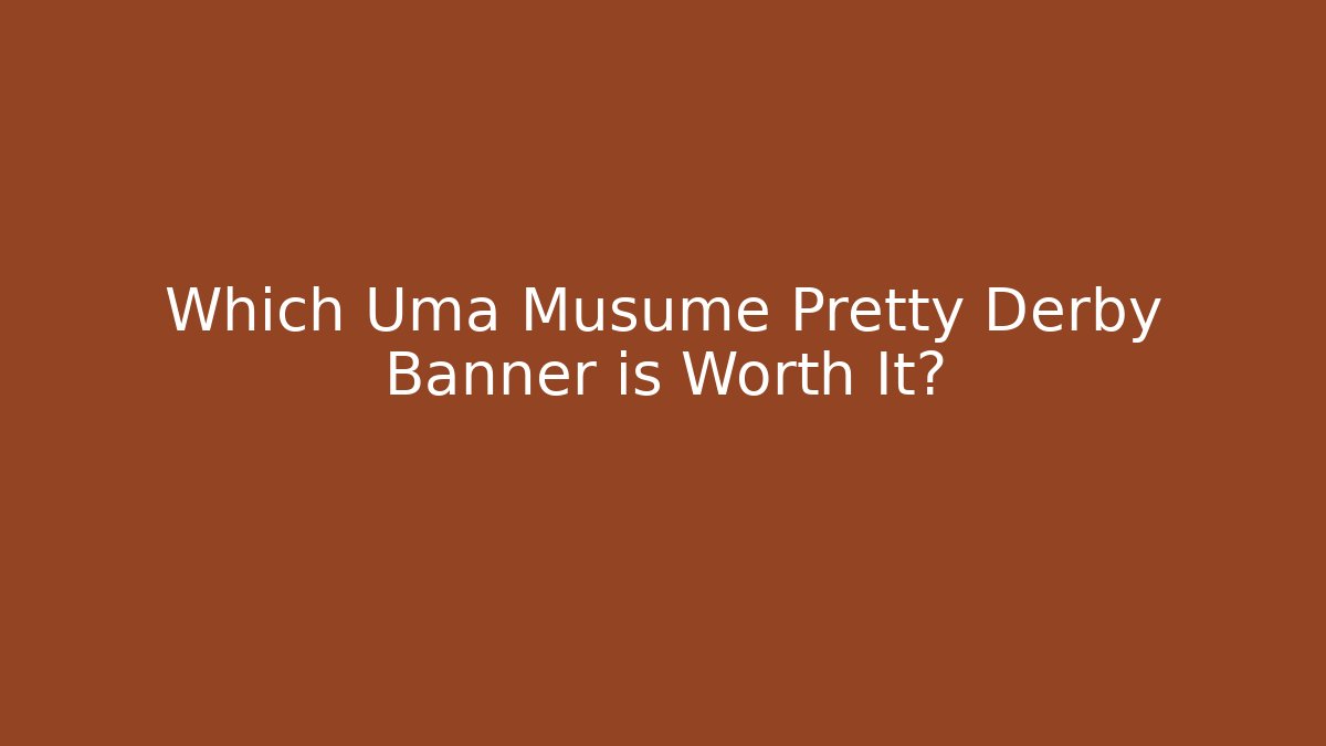Which Uma Musume Pretty Derby Banner is Worth It?