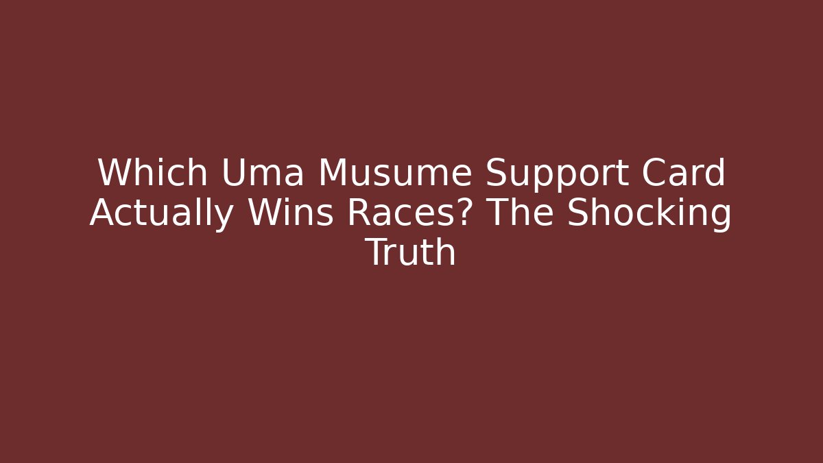 Which Uma Musume Support Card Actually Wins Races? The Shocking Truth