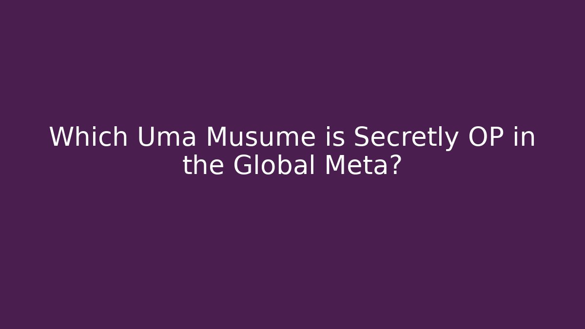 Which Uma Musume is Secretly OP in the Global Meta?