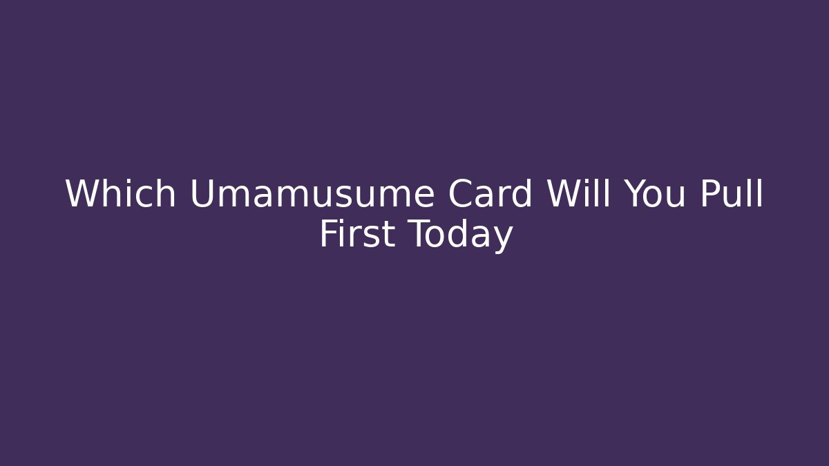 Which Umamusume Card Will You Pull First Today - Critter Realm