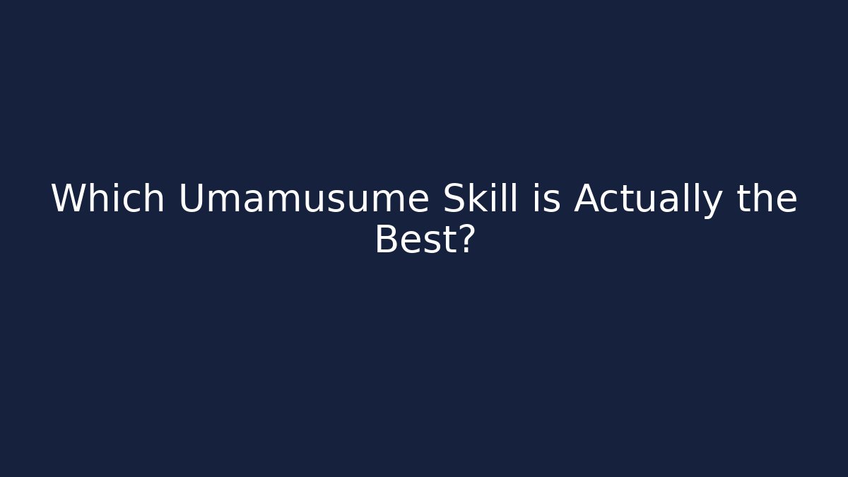 Which Umamusume Skill is Actually the Best?