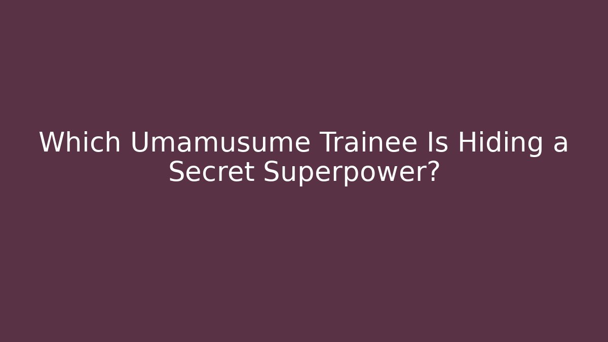 Which Umamusume Trainee Is Hiding a Secret Superpower?
