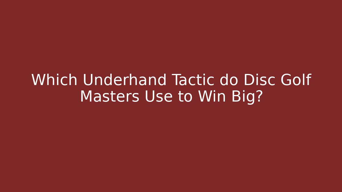 Which Underhand Tactic do Disc Golf Masters Use to Win Big?