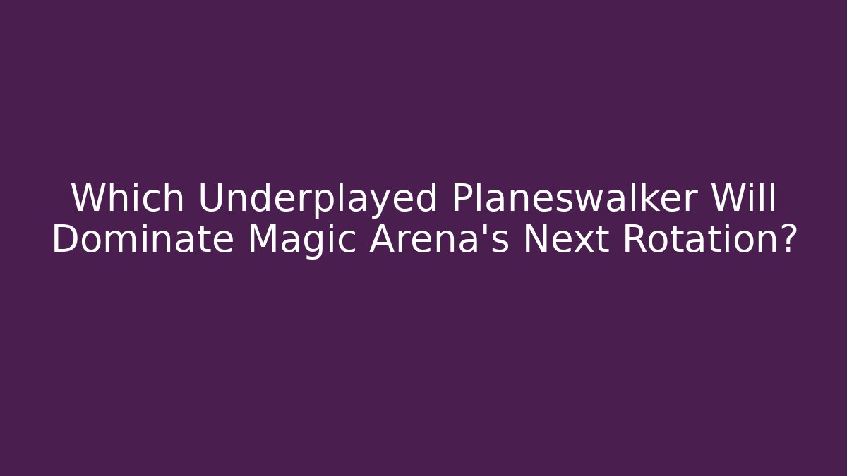 Which Underplayed Planeswalker Will Dominate Magic Arena's Next Rotation? - Critter Realm