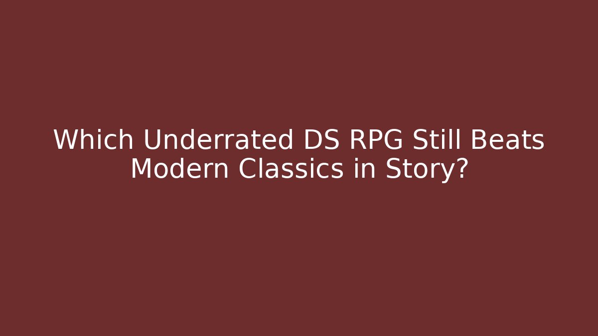 Which Underrated DS RPG Still Beats Modern Classics in Story?