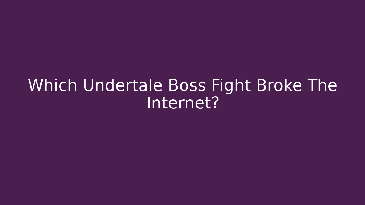 Which Undertale Boss Fight Broke The Internet?