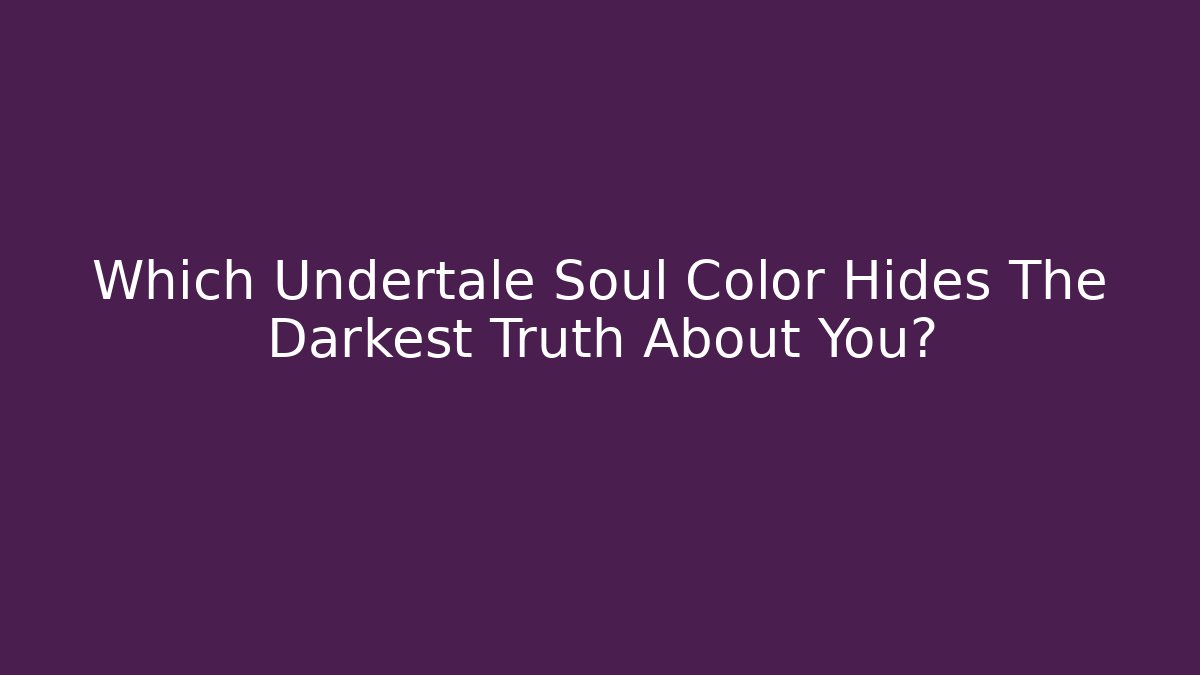 Which Undertale Soul Color Hides The Darkest Truth About You?