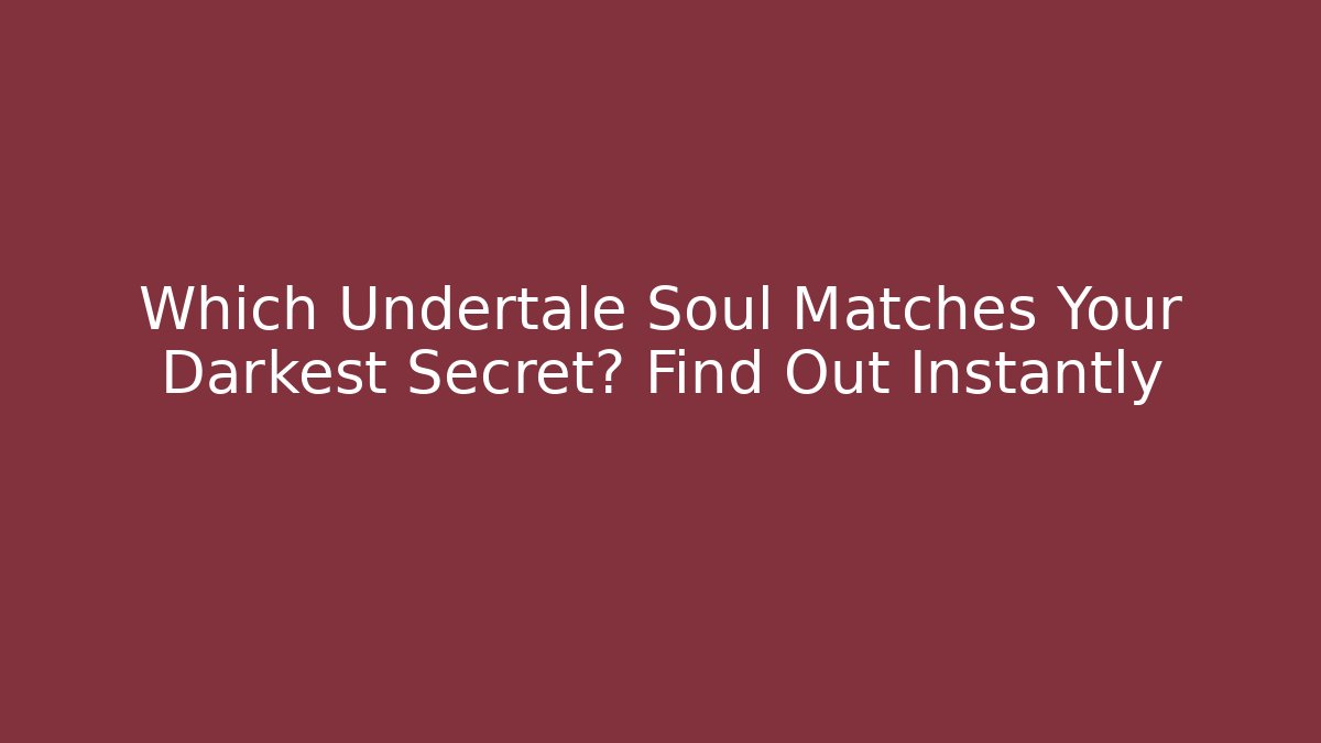 Which Undertale Soul Matches Your Darkest Secret? Find Out Instantly