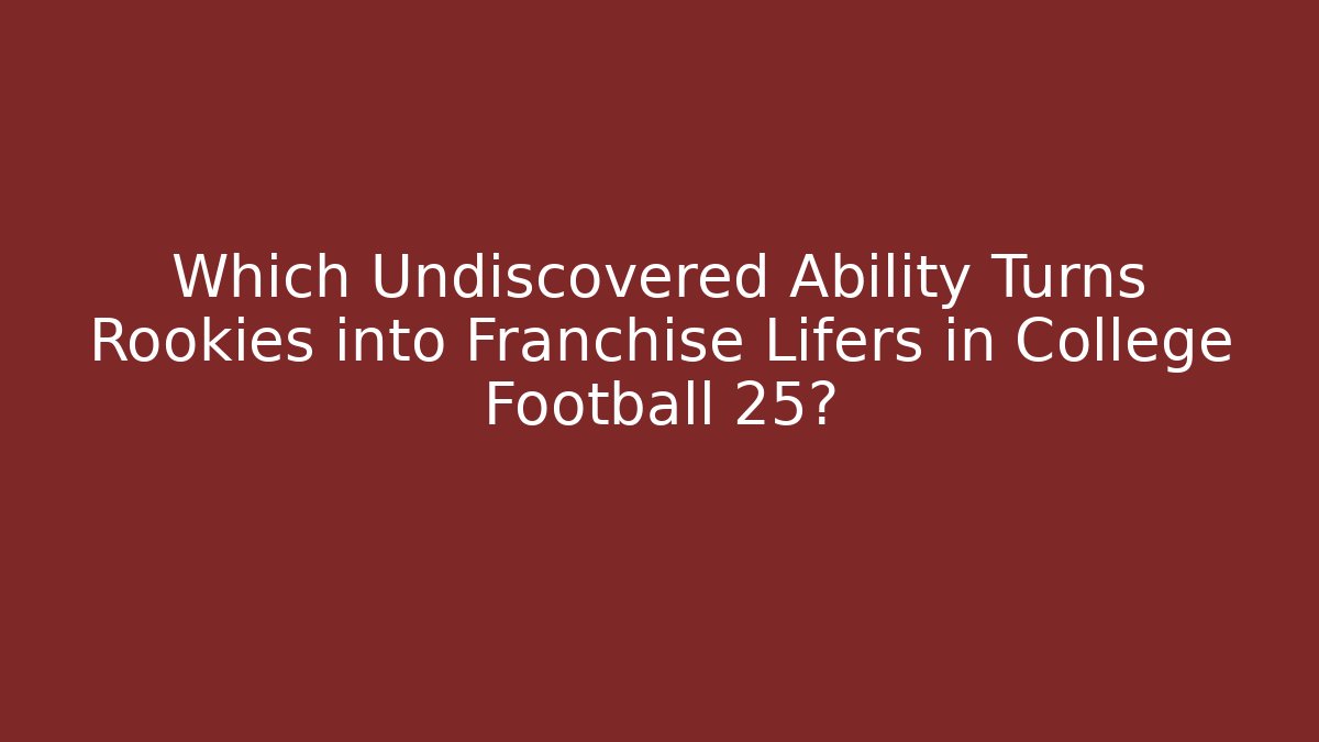 Which Undiscovered Ability Turns Rookies into Franchise Lifers in College Football 25? - Critter Realm