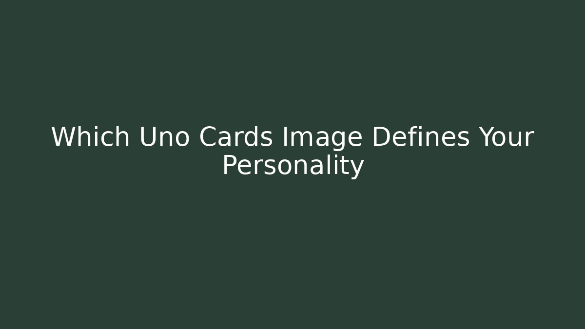 Which Uno Cards Image Defines Your Personality - Critter Realm