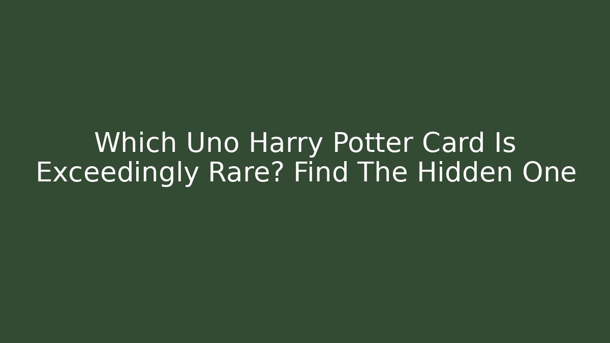 Which Uno Harry Potter Card Is Exceedingly Rare? Find The Hidden One