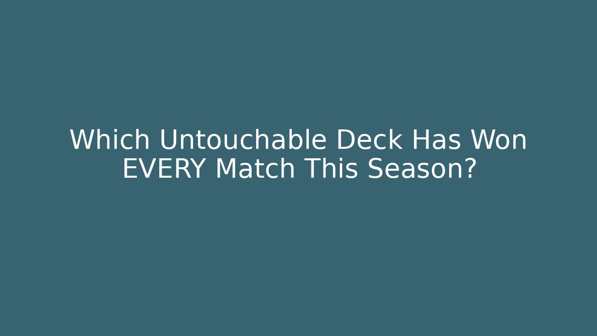 Which Untouchable Deck Has Won EVERY Match This Season?