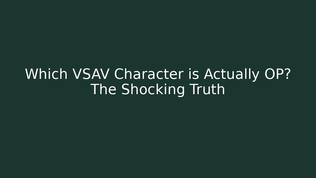 Which VSAV Character is Actually OP? The Shocking Truth