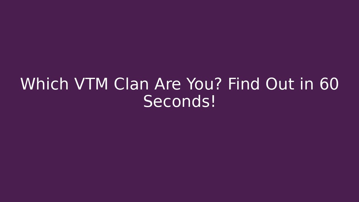 Which VTM Clan Are You? Find Out in 60 Seconds!