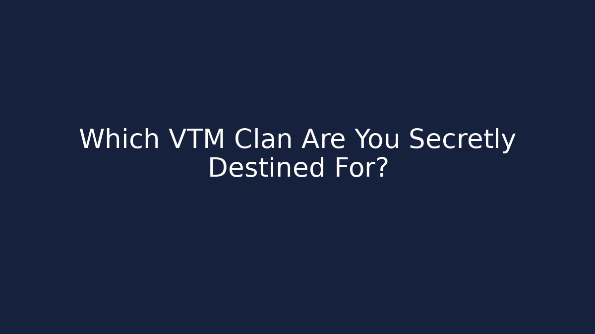 Which VTM Clan Are You Secretly Destined For?