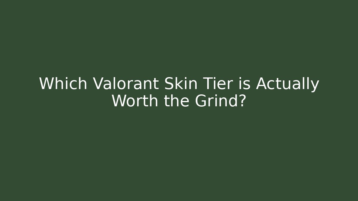 Which Valorant Skin Tier is Actually Worth the Grind?