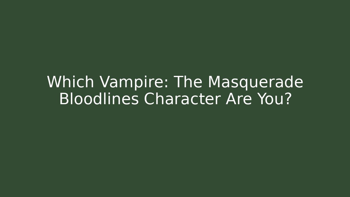Which Vampire: The Masquerade Bloodlines Character Are You?